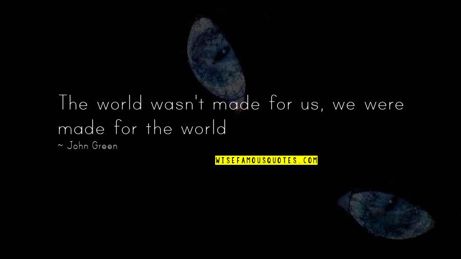 Fault In Our Quotes By John Green: The world wasn't made for us, we were