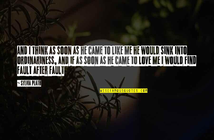 Fault Love Quotes By Sylvia Plath: And I think as soon as he came