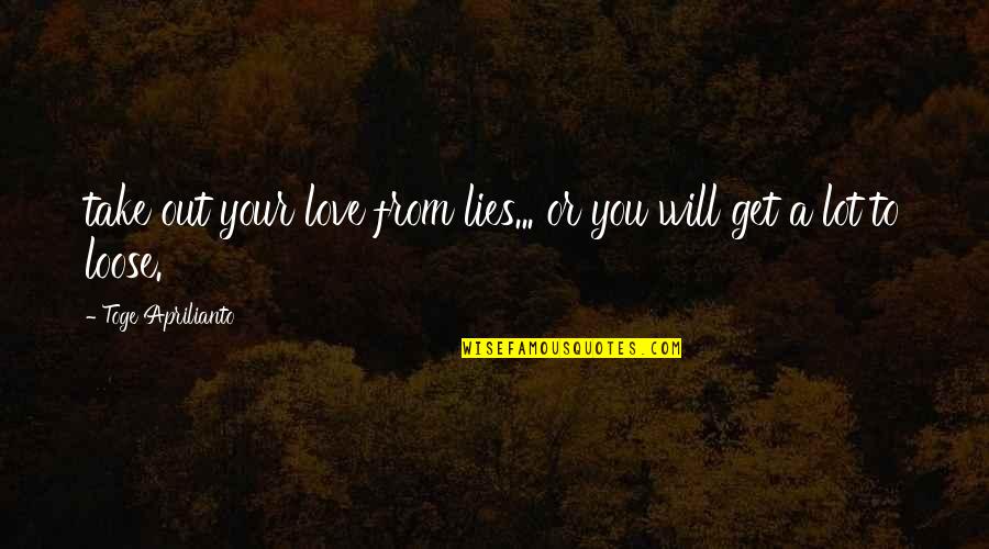 Faurelapage Quotes By Toge Aprilianto: take out your love from lies... or you