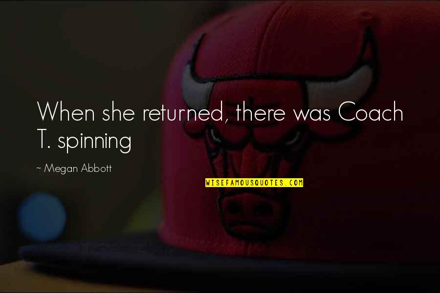 Faustine Quotes By Megan Abbott: When she returned, there was Coach T. spinning