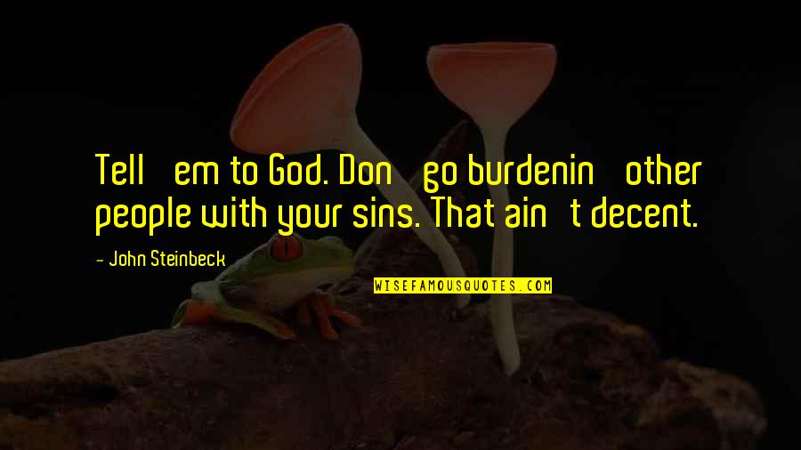 Faustus Damnation Quotes By John Steinbeck: Tell 'em to God. Don' go burdenin' other