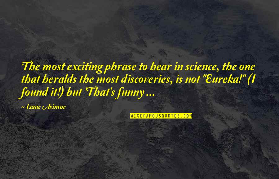 Favalora Trucking Quotes By Isaac Asimov: The most exciting phrase to hear in science,