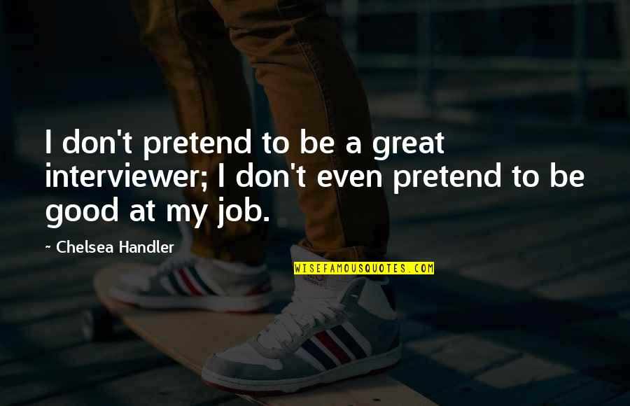 Favara Grande Quotes By Chelsea Handler: I don't pretend to be a great interviewer;