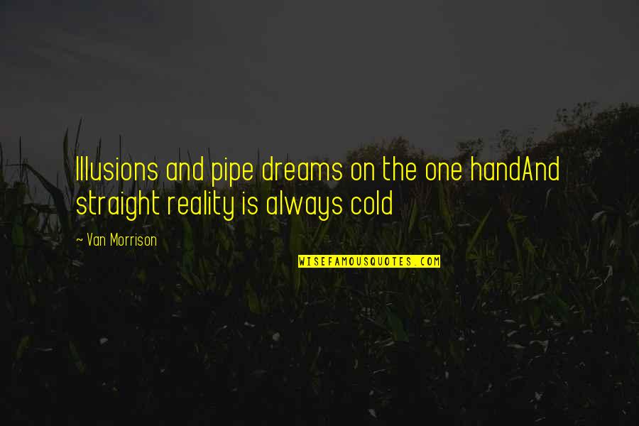 Favara Grande Quotes By Van Morrison: Illusions and pipe dreams on the one handAnd