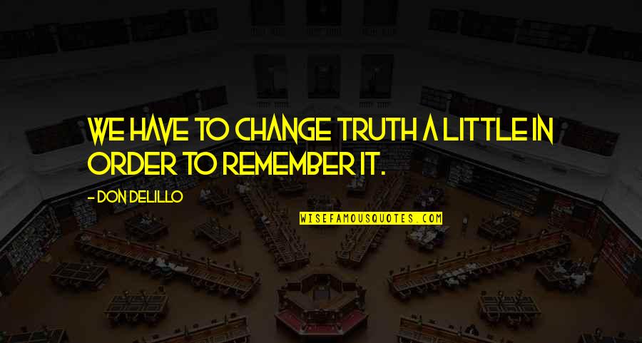 Favilli Wiki Quotes By Don DeLillo: We have to change truth a little in