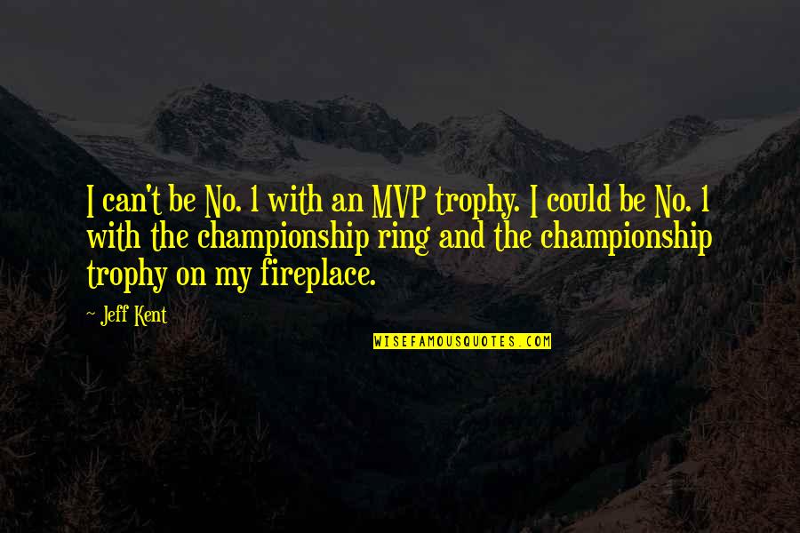 Favoriser En Quotes By Jeff Kent: I can't be No. 1 with an MVP