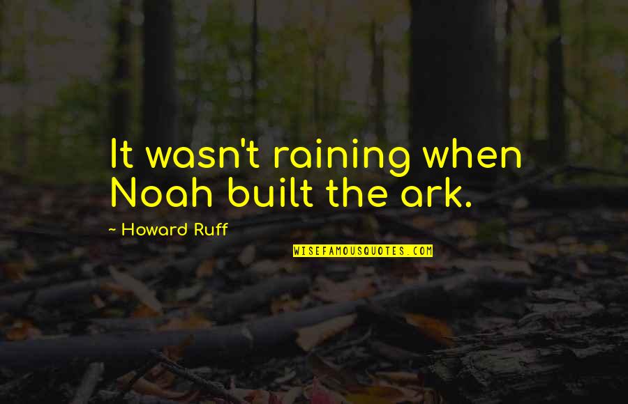 Favorite Bands Quotes By Howard Ruff: It wasn't raining when Noah built the ark.