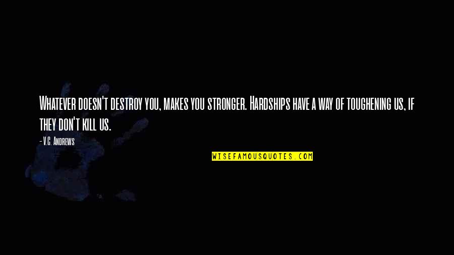 Favorite Brene Quotes By V.C. Andrews: Whatever doesn't destroy you, makes you stronger. Hardships