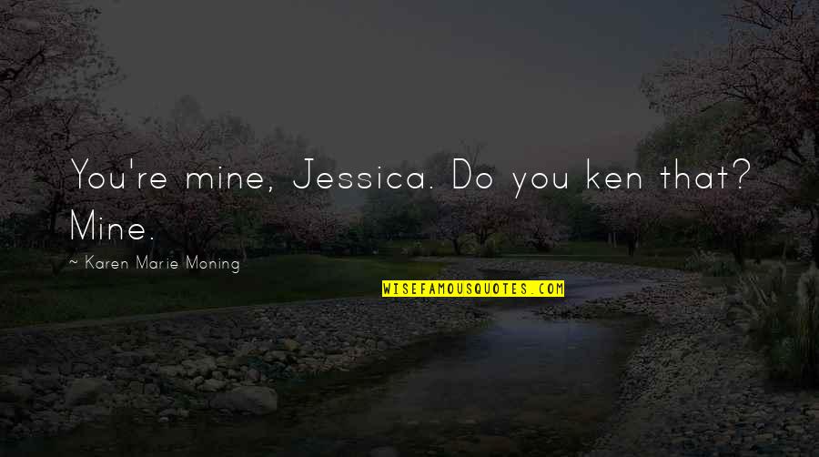 Favorite Hunger Games Quote Quotes By Karen Marie Moning: You're mine, Jessica. Do you ken that? Mine.