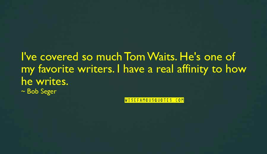 Favorite Writers Quotes By Bob Seger: I've covered so much Tom Waits. He's one