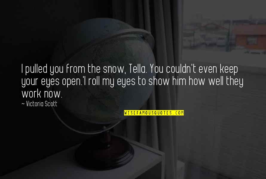 Favorite Writers Quotes By Victoria Scott: I pulled you from the snow, Tella. You