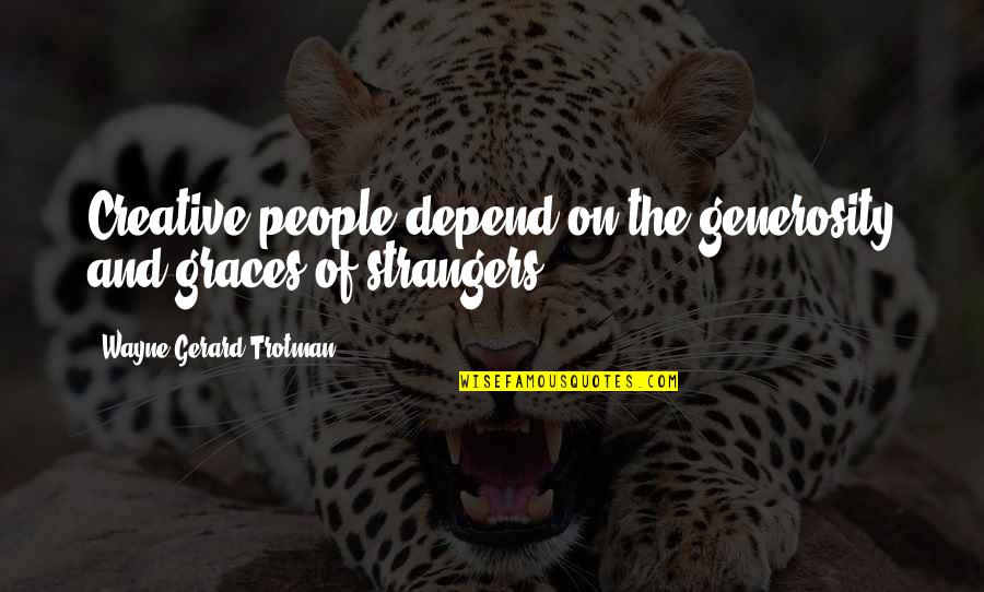 Favour Quotes Quotes By Wayne Gerard Trotman: Creative people depend on the generosity and graces