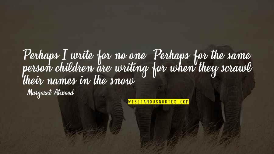 Favretto Grinding Quotes By Margaret Atwood: Perhaps I write for no one. Perhaps for