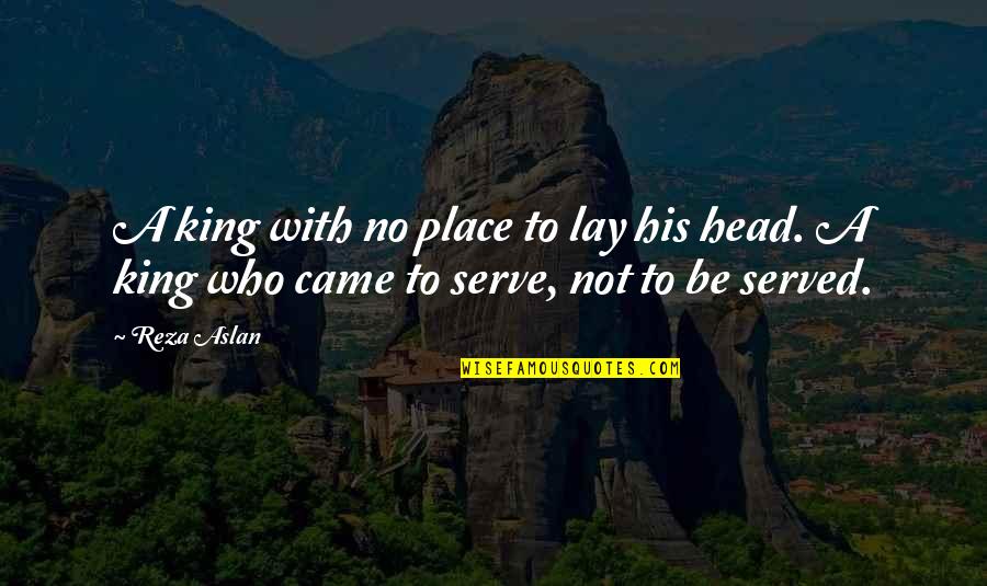 Favretto Grinding Quotes By Reza Aslan: A king with no place to lay his