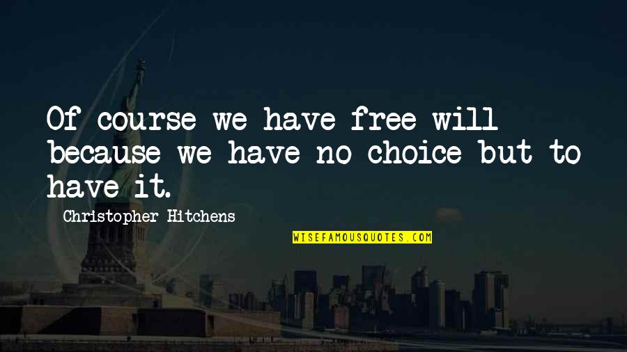 Fawkner Cemetery Quotes By Christopher Hitchens: Of course we have free will because we