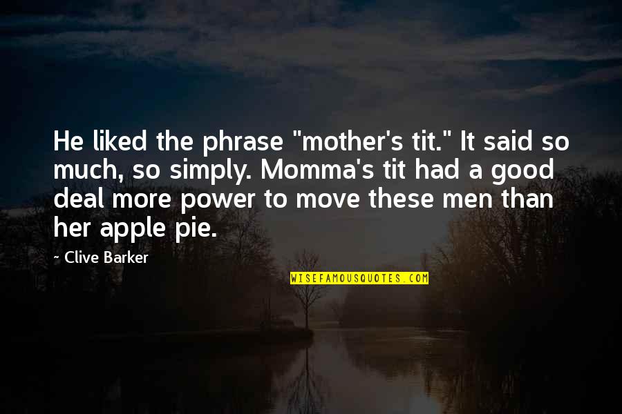 Faya Tess Quotes By Clive Barker: He liked the phrase "mother's tit." It said