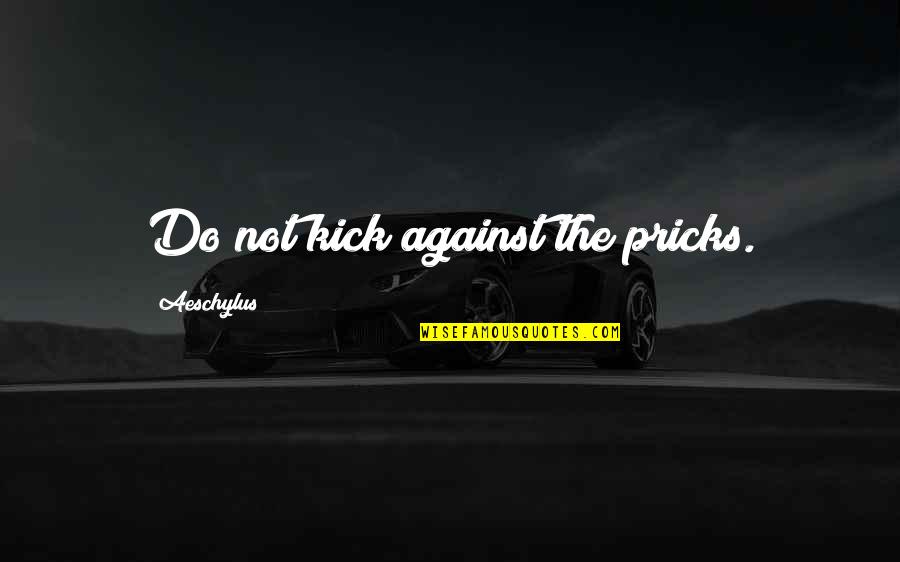 Fazio Auto Quotes By Aeschylus: Do not kick against the pricks.