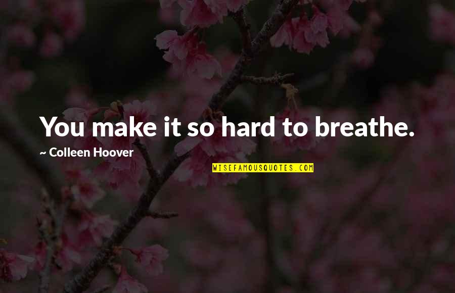 Fazit Seminararbeit Quotes By Colleen Hoover: You make it so hard to breathe.