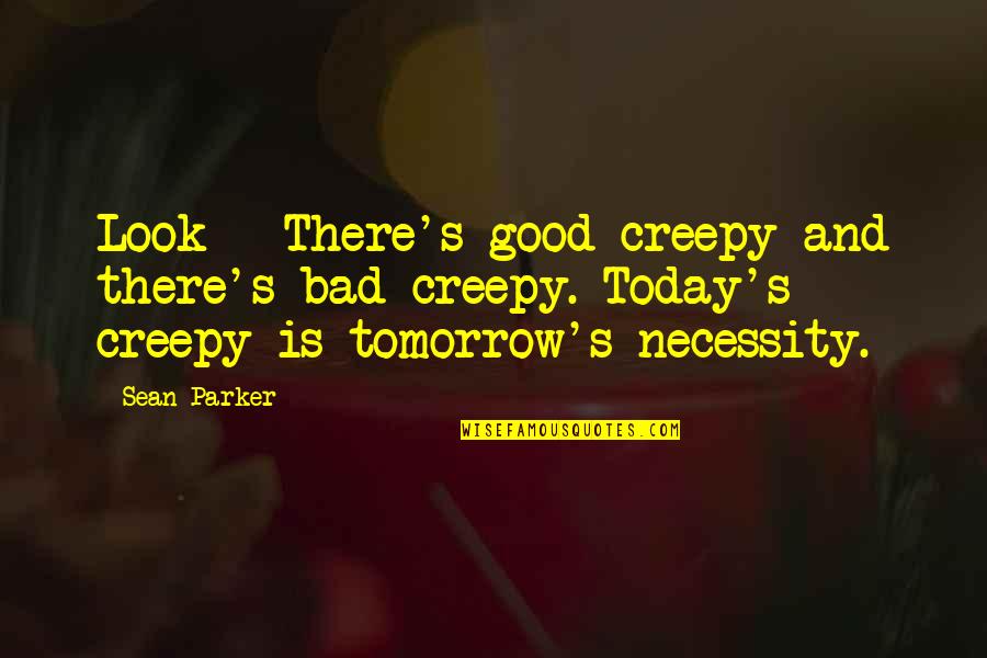 Fazulovica Quotes By Sean Parker: Look - There's good creepy and there's bad