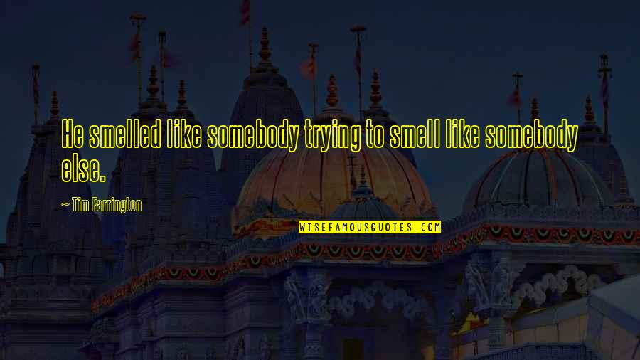 Fb The Idealist Quotes By Tim Farrington: He smelled like somebody trying to smell like