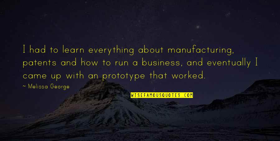 Fb Timeline Love Quotes By Melissa George: I had to learn everything about manufacturing, patents