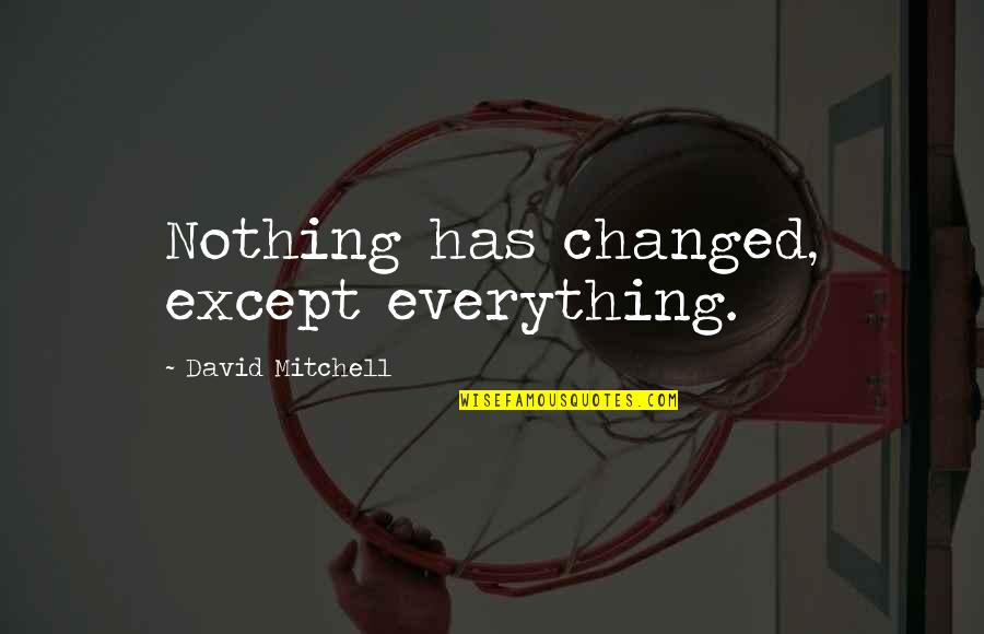 Fdny 9 11 Quotes By David Mitchell: Nothing has changed, except everything.