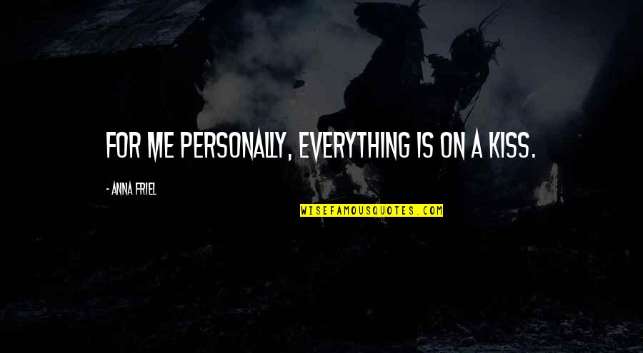 Feagans Law Quotes By Anna Friel: For me personally, everything is on a kiss.