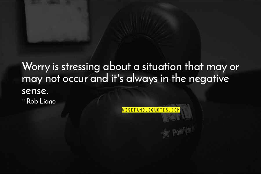 Fear Encouragement Quotes By Rob Liano: Worry is stressing about a situation that may