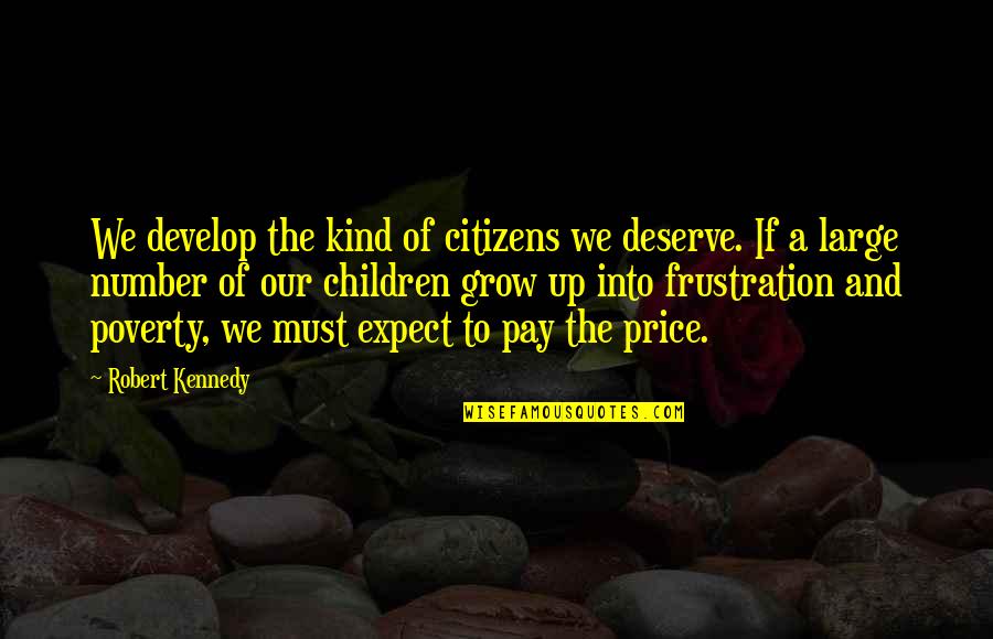 Fear For Tattoos Quotes By Robert Kennedy: We develop the kind of citizens we deserve.