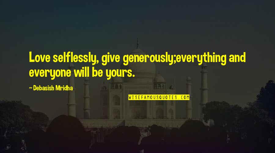 Fear Of Falling Asleep Quotes By Debasish Mridha: Love selflessly, give generously;everything and everyone will be