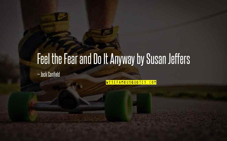 Fear Susan Jeffers Quotes By Jack Canfield: Feel the Fear and Do It Anyway by