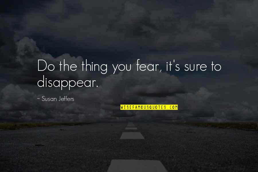 Fear Susan Jeffers Quotes By Susan Jeffers: Do the thing you fear, it's sure to