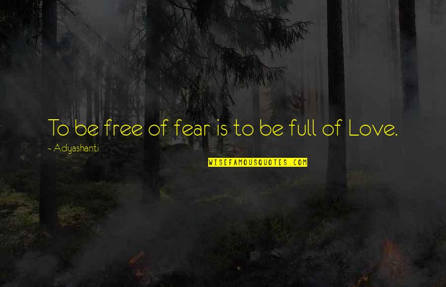 Fear To Love Quotes By Adyashanti: To be free of fear is to be