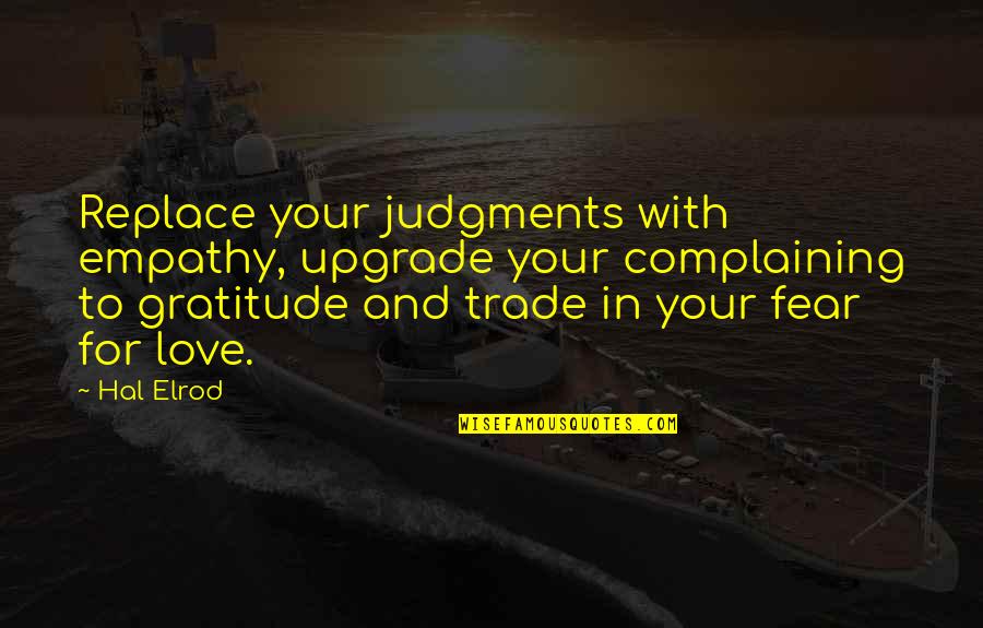 Fear To Love Quotes By Hal Elrod: Replace your judgments with empathy, upgrade your complaining