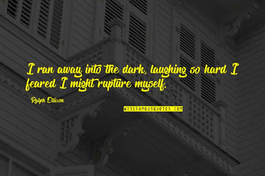 Feared By Many Quotes By Ralph Ellison: I ran away into the dark, laughing so