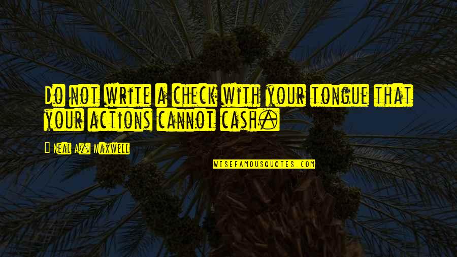 Feargal Fly Private Quotes By Neal A. Maxwell: Do not write a check with your tongue