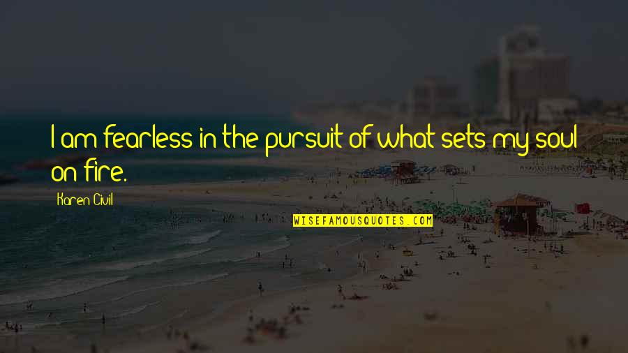 Fearless Soul Quotes By Karen Civil: I am fearless in the pursuit of what