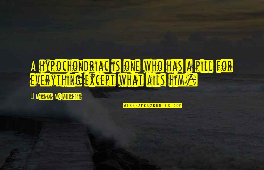 Fearnow Gymnastics Quotes By Mignon McLaughlin: A hypochondriac is one who has a pill