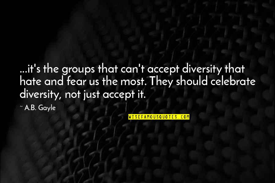 Fear'st Quotes By A.B. Gayle: ...it's the groups that can't accept diversity that