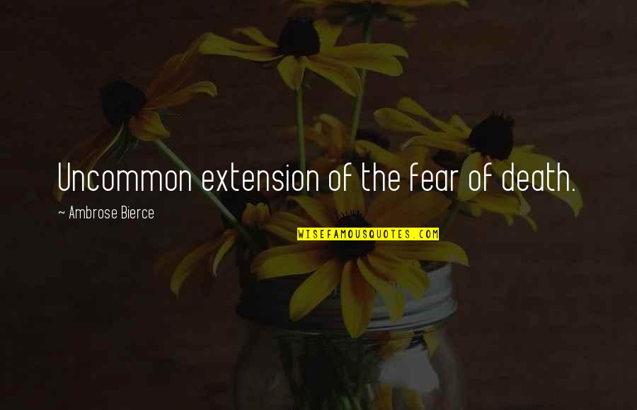 Fear'st Quotes By Ambrose Bierce: Uncommon extension of the fear of death.