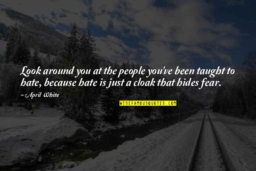 Fear'st Quotes By April White: Look around you at the people you've been