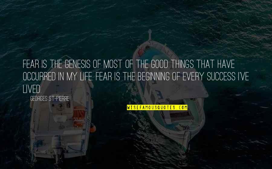 Fear'st Quotes By Georges St-Pierre: Fear is the genesis of most of the