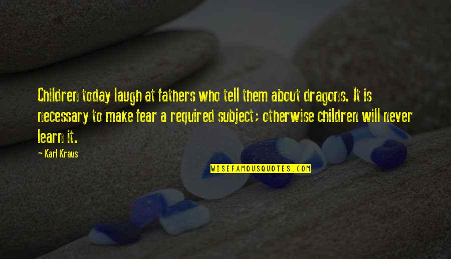 Fear'st Quotes By Karl Kraus: Children today laugh at fathers who tell them