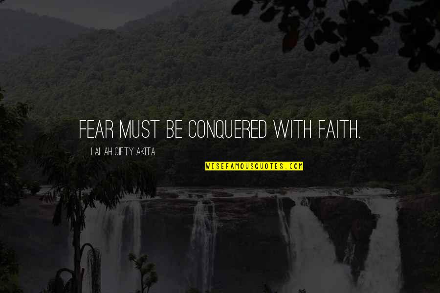 Fear'st Quotes By Lailah Gifty Akita: Fear must be conquered with faith.