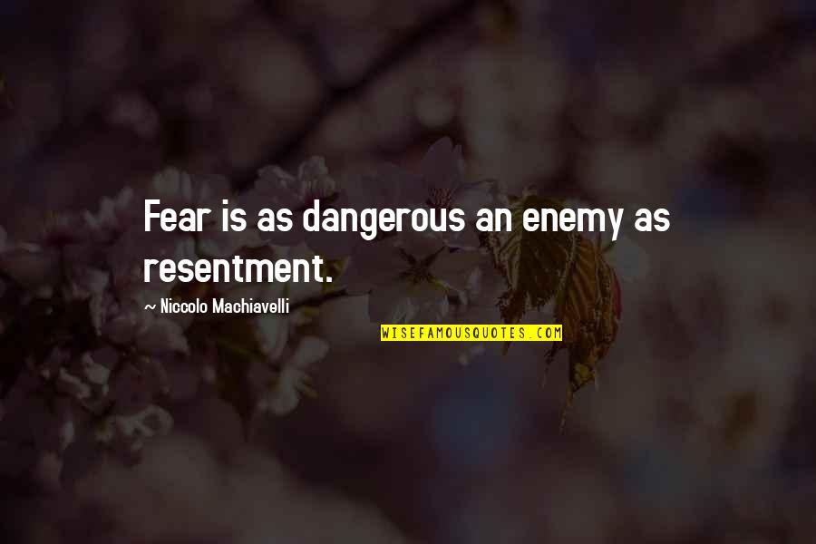 Fear'st Quotes By Niccolo Machiavelli: Fear is as dangerous an enemy as resentment.