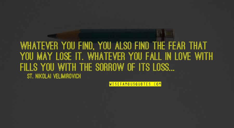 Fear'st Quotes By St. Nikolai Velimirovich: Whatever you find, you also find the fear