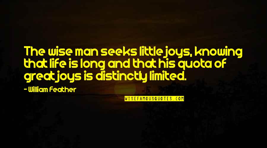 Feather Life Quotes By William Feather: The wise man seeks little joys, knowing that