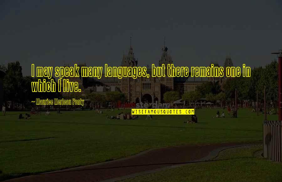 Featherbeds Quotes By Maurice Merleau Ponty: I may speak many languages, but there remains