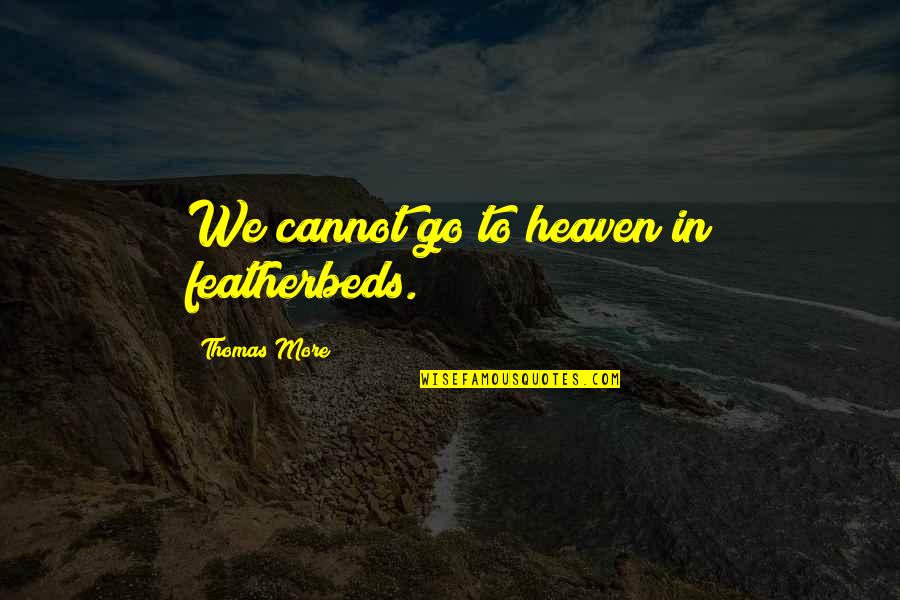 Featherbeds Quotes By Thomas More: We cannot go to heaven in featherbeds.