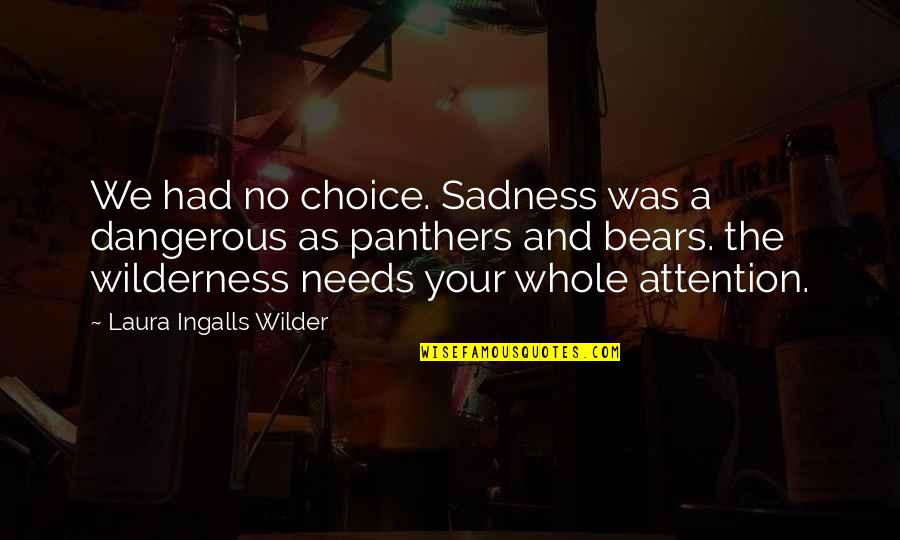 Featherstone Winery Quotes By Laura Ingalls Wilder: We had no choice. Sadness was a dangerous